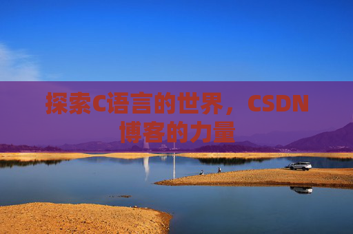 探索C语言的世界，CSDN博客的力量